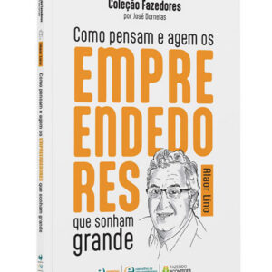 Alaor Lino - Como pensam e agem os empreendedores que sonham grande