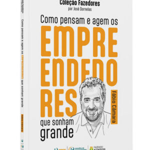 Fábio Câmara - Como pensam e agem os empreendedores que sonham grande